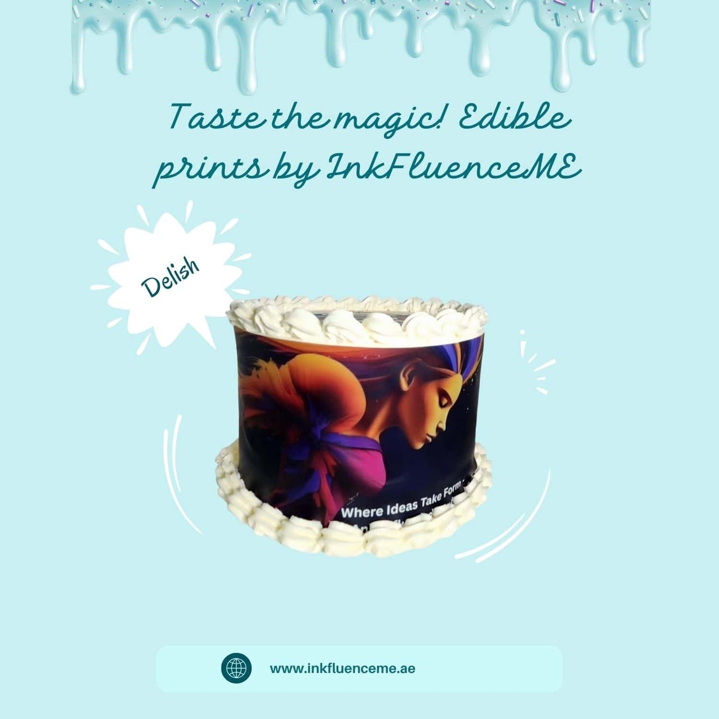 A round cake wrapped in a custom-printed edible art design by InkFluenceMe. The edible print features an animated lady with vibrant colors in a stylized costume, against a black background, with the text 'Where Ideas Take Form' at the bottom. Above the cake, text reads 'Taste the magic! Edible prints by InkFluenceMe' and a speech bubble says 'Delish'. Below the cake, the website 'www.inkfluenceme.ae' is visible. The cake has a creamy white piped frosting border on a light blue background.
